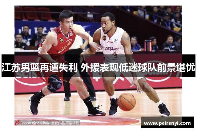 江苏男篮再遭失利 外援表现低迷球队前景堪忧