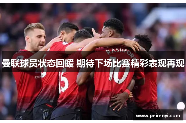 曼联球员状态回暖 期待下场比赛精彩表现再现
