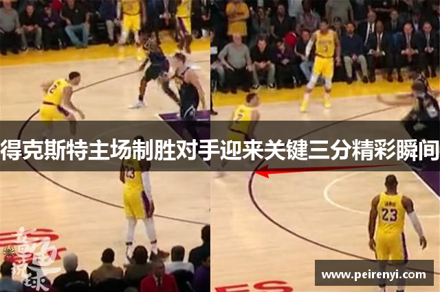 得克斯特主场制胜对手迎来关键三分精彩瞬间