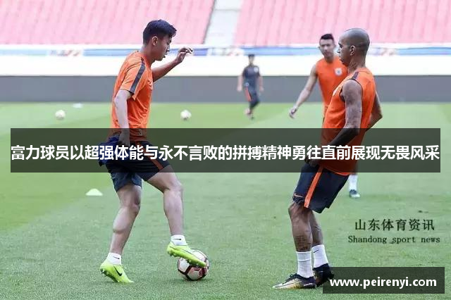 富力球员以超强体能与永不言败的拼搏精神勇往直前展现无畏风采