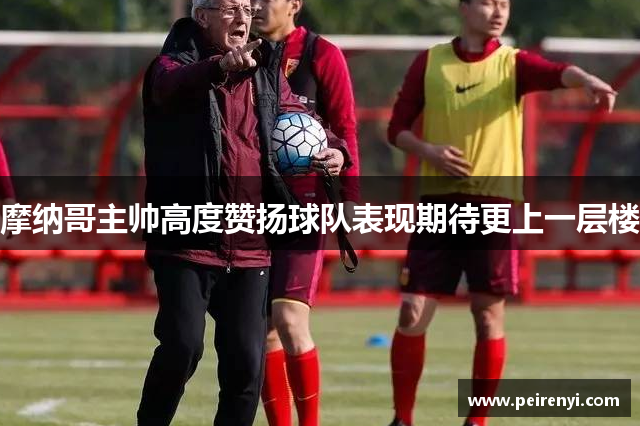 摩纳哥主帅高度赞扬球队表现期待更上一层楼