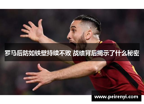 罗马后防如铁壁持续不败 战绩背后揭示了什么秘密