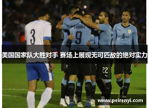 美国国家队大胜对手 赛场上展现无可匹敌的绝对实力