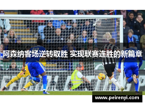 阿森纳客场逆转取胜 实现联赛连胜的新篇章