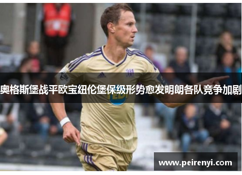 奥格斯堡战平欧宝纽伦堡保级形势愈发明朗各队竞争加剧