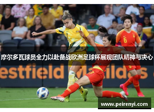 摩尔多瓦球员全力以赴备战欧洲足球杯展现团队精神与决心