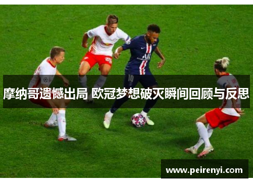 摩纳哥遗憾出局 欧冠梦想破灭瞬间回顾与反思