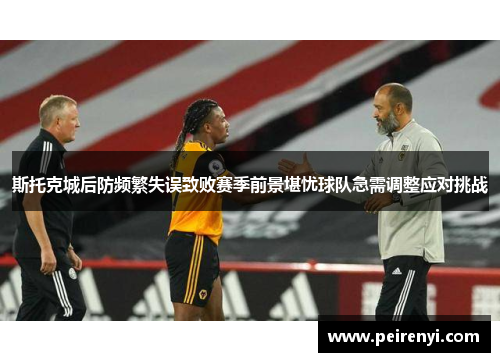 斯托克城后防频繁失误致败赛季前景堪忧球队急需调整应对挑战