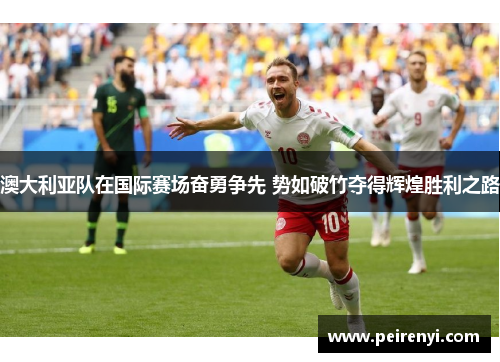澳大利亚队在国际赛场奋勇争先 势如破竹夺得辉煌胜利之路