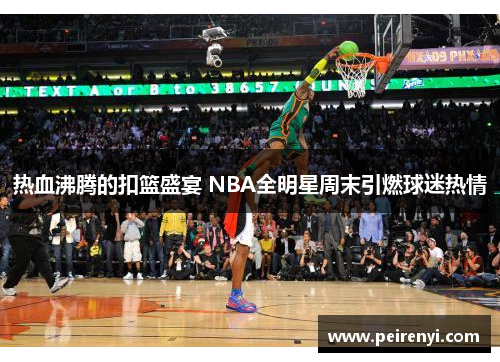 热血沸腾的扣篮盛宴 NBA全明星周末引燃球迷热情