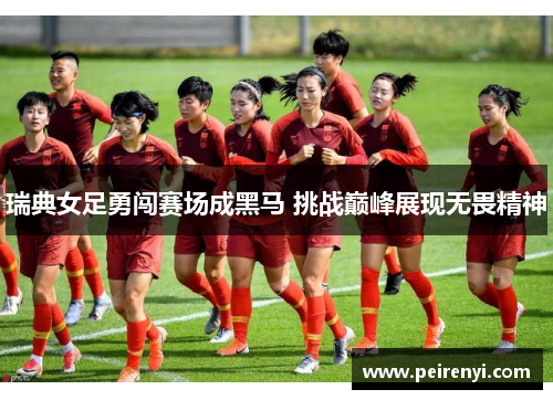瑞典女足勇闯赛场成黑马 挑战巅峰展现无畏精神