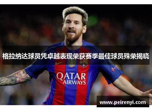 格拉纳达球员凭卓越表现荣获赛季最佳球员殊荣揭晓