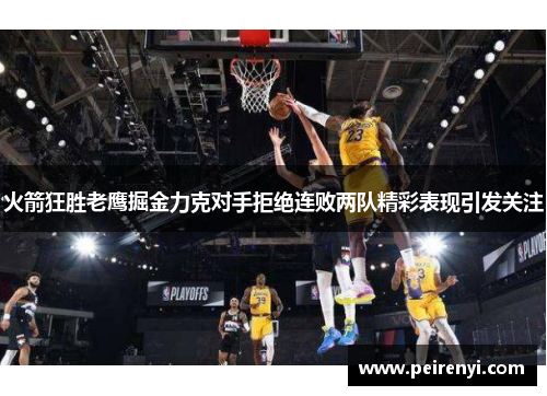 火箭狂胜老鹰掘金力克对手拒绝连败两队精彩表现引发关注