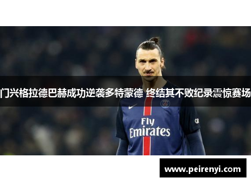 门兴格拉德巴赫成功逆袭多特蒙德 终结其不败纪录震惊赛场