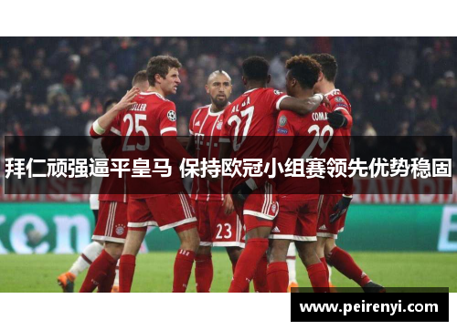 拜仁顽强逼平皇马 保持欧冠小组赛领先优势稳固