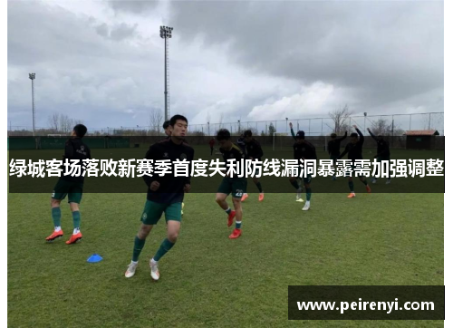 绿城客场落败新赛季首度失利防线漏洞暴露需加强调整
