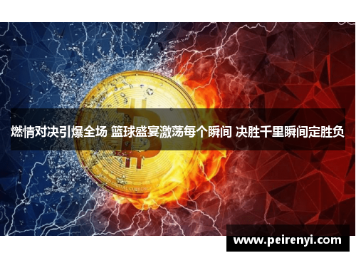 燃情对决引爆全场 篮球盛宴激荡每个瞬间 决胜千里瞬间定胜负
